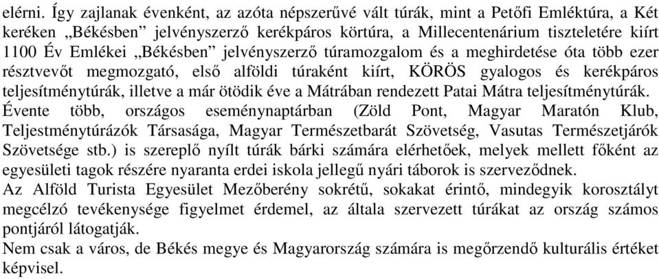 jelvényszerző túramozgalom és a meghirdetése óta több ezer résztvevőt megmozgató, első alföldi túraként kiírt, KÖRÖS gyalogos és kerékpáros teljesítménytúrák, illetve a már ötödik éve a Mátrában