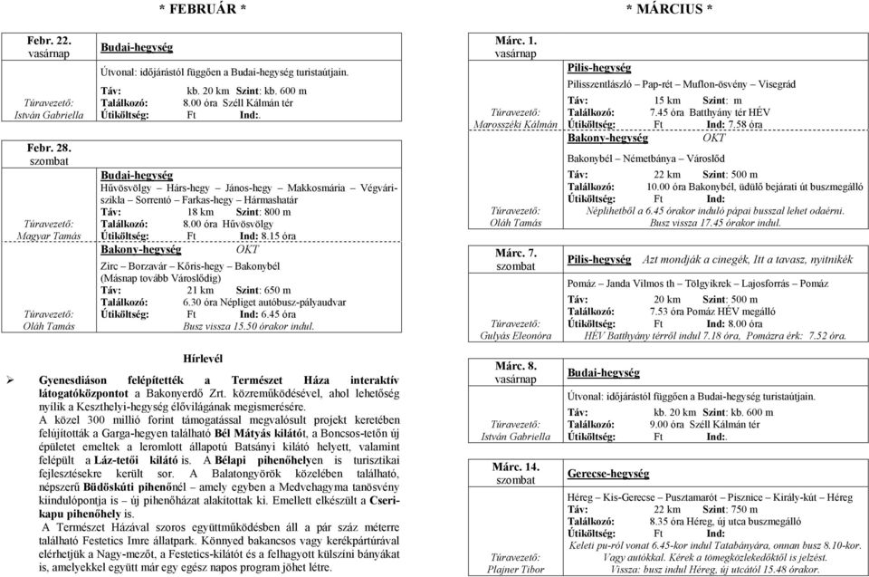 15 óra Bakony-hegység OKT Zirc Borzavár Kőris-hegy Bakonybél (Másnap tovább Városlődig) 21 km Szint: 650 m Találkozó: 6.30 óra Népliget autóbusz-pályaudvar Útiköltség: Ft Ind: 6.45 óra Busz vissza 15.