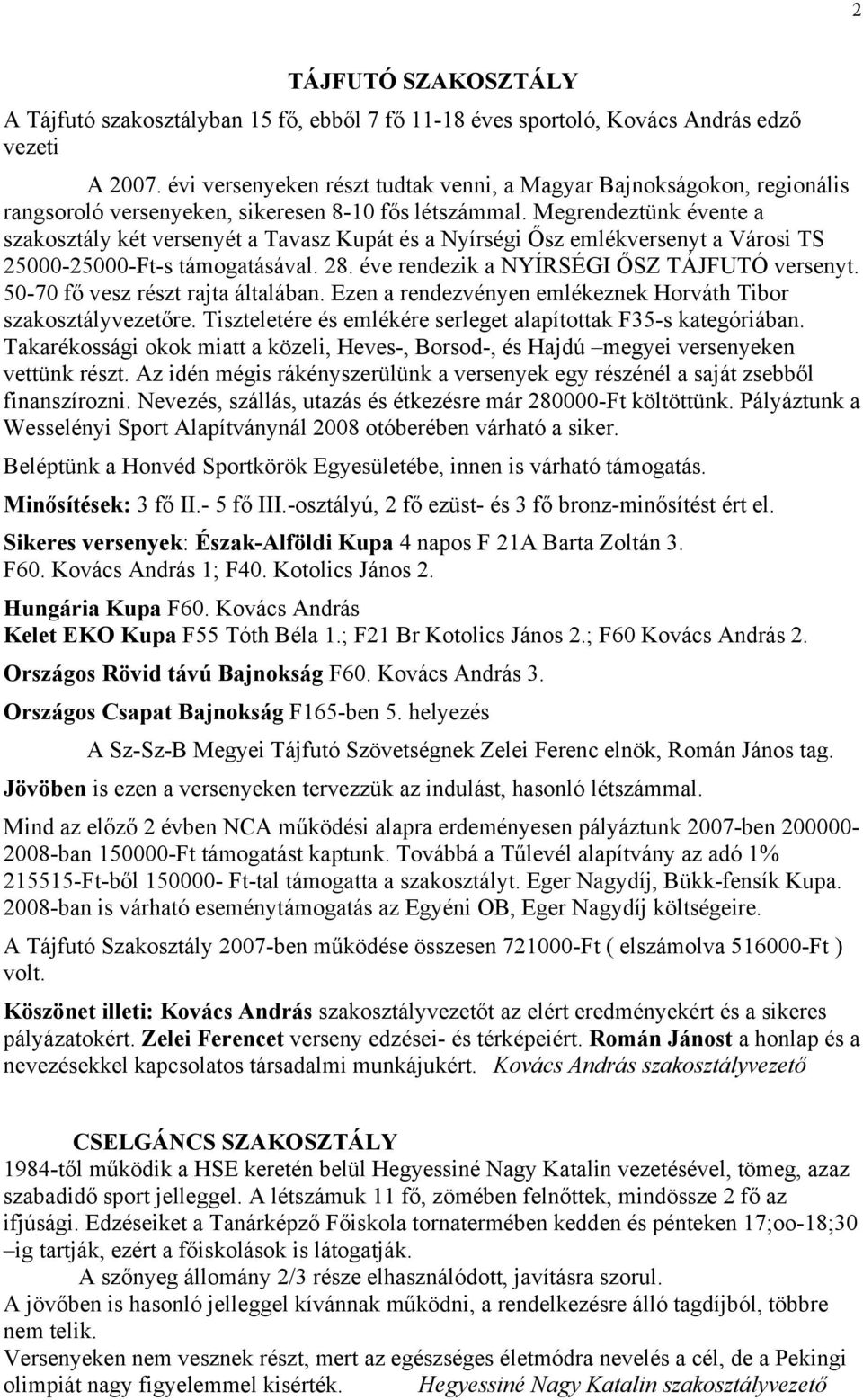 Megrendeztünk évente a szakosztály két versenyét a Tavasz Kupát és a Nyírségi Ősz emlékversenyt a Városi TS 25000-25000-Ft-s támogatásával. 28. éve rendezik a NYÍRSÉGI ŐSZ TÁJFUTÓ versenyt.