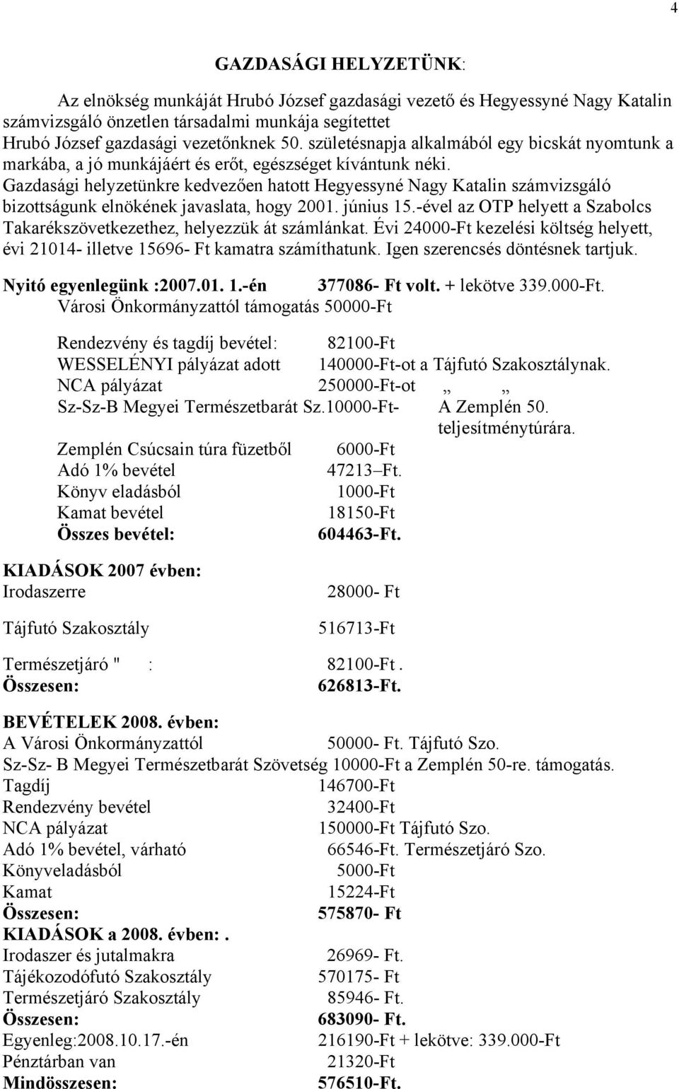 Gazdasági helyzetünkre kedvezően hatott Hegyessyné Nagy Katalin számvizsgáló bizottságunk elnökének javaslata, hogy 2001. június 15.