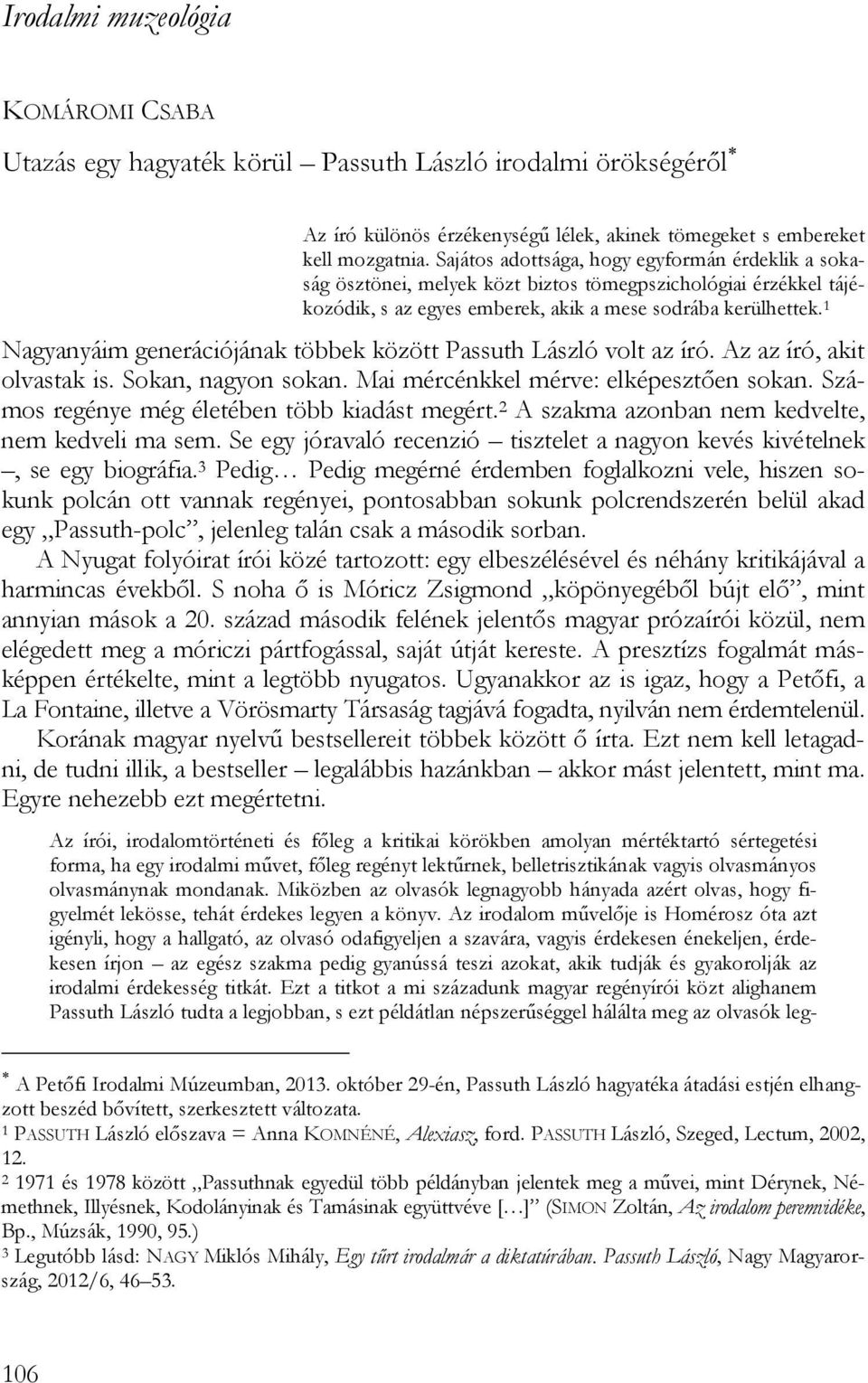 1 Nagyanyáim generációjának többek között Passuth László volt az író. Az az író, akit olvastak is. Sokan, nagyon sokan. Mai mércénkkel mérve: elképesztően sokan.