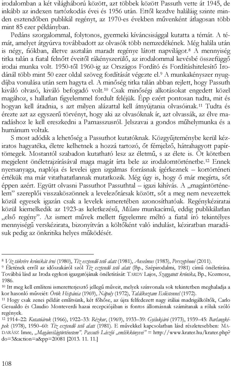 Pedáns szorgalommal, folytonos, gyermeki kíváncsisággal kutatta a témát. A témát, amelyet átgyúrva továbbadott az olvasók több nemzedékének.