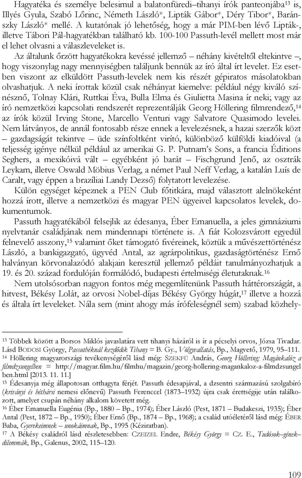 Az általunk őrzött hagyatékokra kevéssé jellemző néhány kivételtől eltekintve, hogy viszonylag nagy mennyiségben találjunk bennük az író által írt levelet.