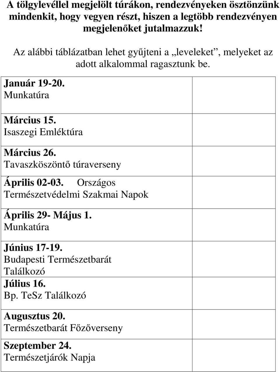 Isaszegi Emléktúra Március 26. Tavaszköszöntő túraverseny Április 02-03. Országos Természetvédelmi Szakmai Napok Április 29- Május 1.