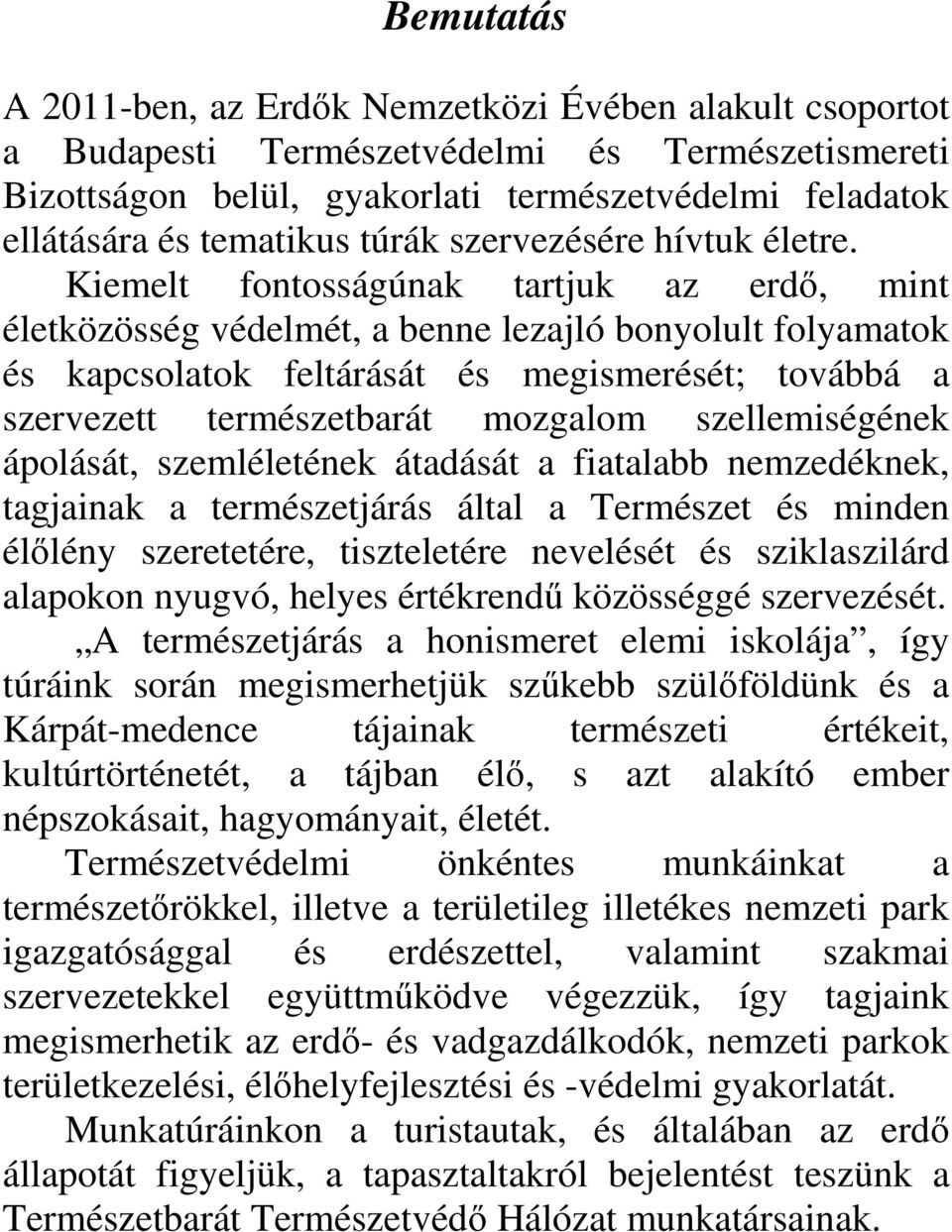 Kiemelt fontosságúnak tartjuk az erdő, mint életközösség védelmét, a benne lezajló bonyolult folyamatok és kapcsolatok feltárását és megismerését; továbbá a szervezett természetbarát mozgalom