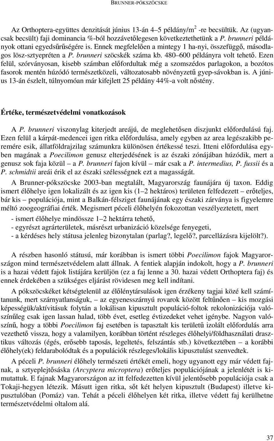 Ezen felül, szórványosan, kisebb számban elıfordultak még a szomszédos parlagokon, a bozótos fasorok mentén húzódó természetközeli, változatosabb növényzető gyep-sávokban is.