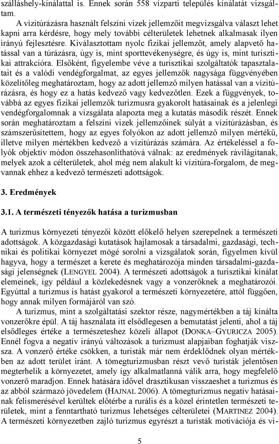 Kiválasztottam nyolc fizikai jellemzőt, amely alapvető hatással van a túrázásra, úgy is, mint sporttevékenységre, és úgy is, mint turisztikai attrakcióra.