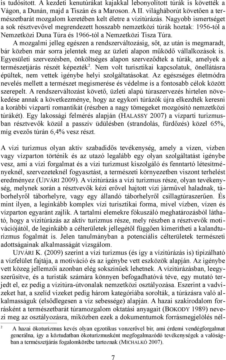 Nagyobb ismertséget a sok résztvevővel megrendezett hosszabb nemzetközi túrák hoztak: 16-tól a Nemzetközi Duna Túra és 166-tól a Nemzetközi Tisza Túra.