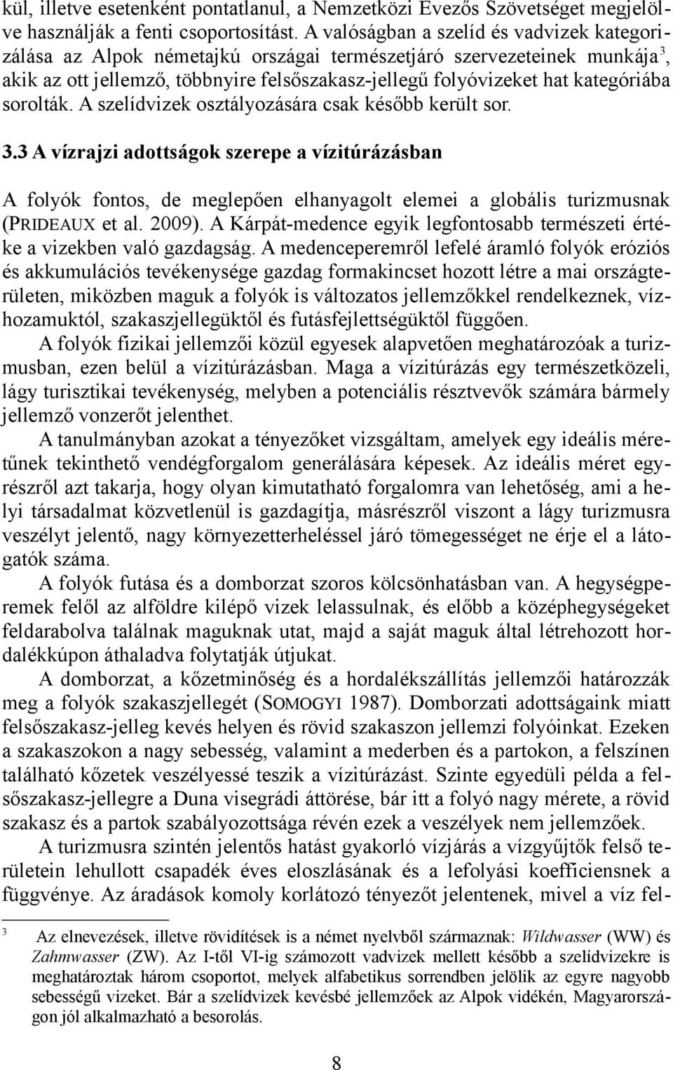 sorolták. A szelídvizek osztályozására csak később kerlt sor.. A vízrajzi adottságok szerepe a vízitúrázásban A folyók fontos, de meglepően elhanyagolt elemei a globális turizmusnak (PRIDEAUX et al.