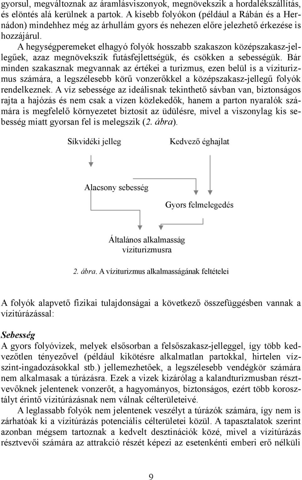 A hegységperemeket elhagyó folyók hosszabb szakaszon középszakasz-jellegűek, azaz megnövekszik futásfejlettségk, és csökken a sebességk.