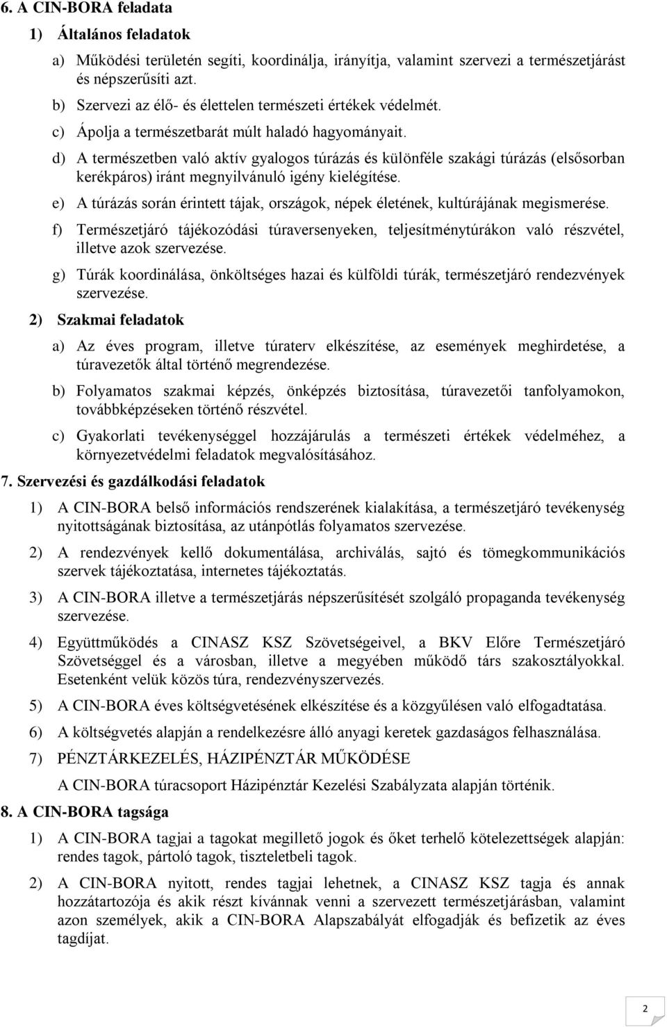 d) A természetben való aktív gyalgs túrázás és különféle szakági túrázás (elsősrban kerékpárs) iránt megnyilvánuló igény kielégítése.