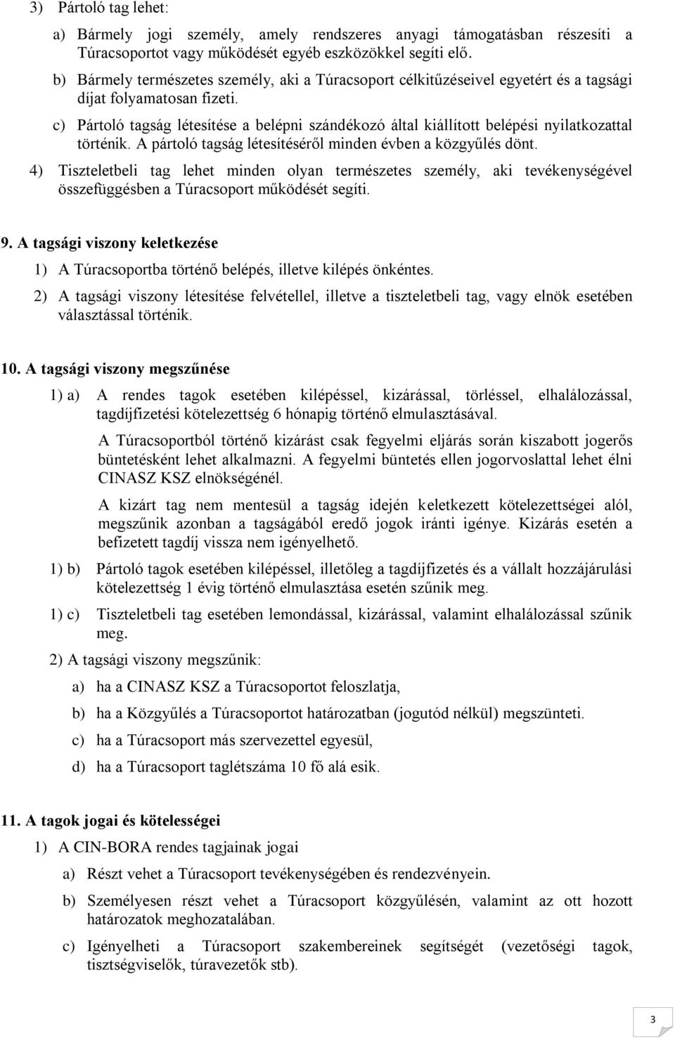 c) Pártló tagság létesítése a belépni szándékzó által kiállíttt belépési nyilatkzattal történik. A pártló tagság létesítéséről minden évben a közgyűlés dönt.