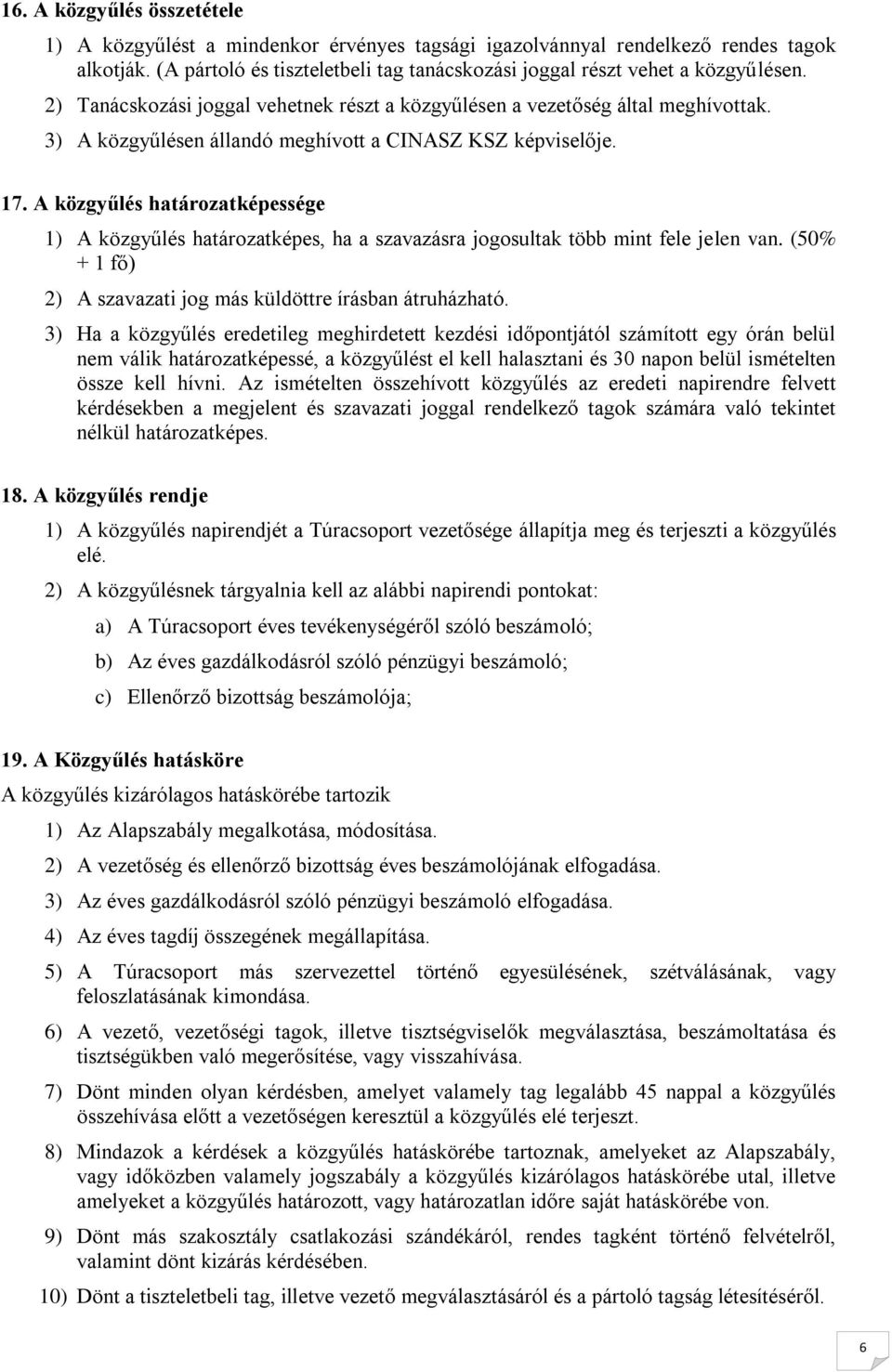 A közgyűlés határzatképessége 1) A közgyűlés határzatképes, ha a szavazásra jgsultak több mint fele jelen van. (50% + 1 fő) 2) A szavazati jg más küldöttre írásban átruházható.