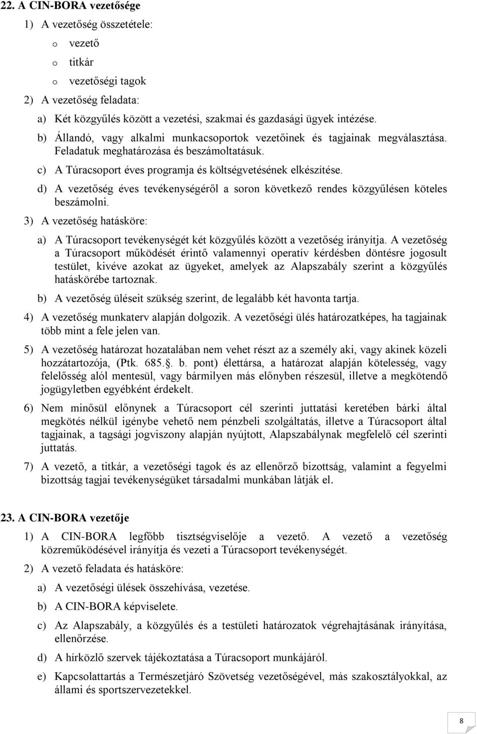 d) A vezetőség éves tevékenységéről a srn következő rendes közgyűlésen köteles beszámlni. 3) A vezetőség hatásköre: a) A Túracsprt tevékenységét két közgyűlés között a vezetőség irányítja.