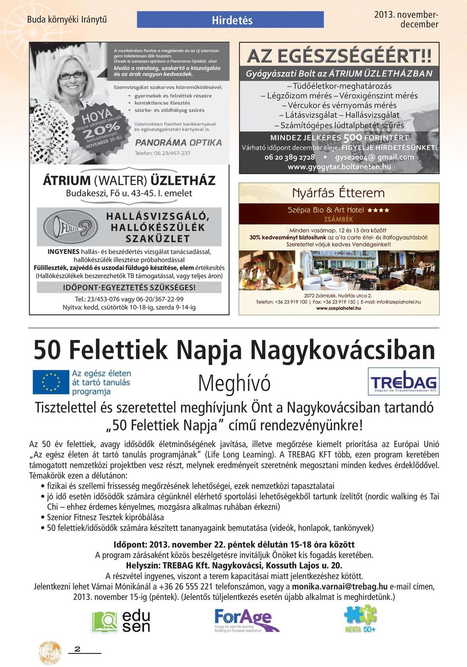 MINDEZ JELKÉPES 500 FORINTÉRT Várható időpont december eleje. FIGYELJE HÍRDETÉSÜNKET! 06 20 389 2728 gyse2004@ gmail.com www.gyogytar.boltaneten.