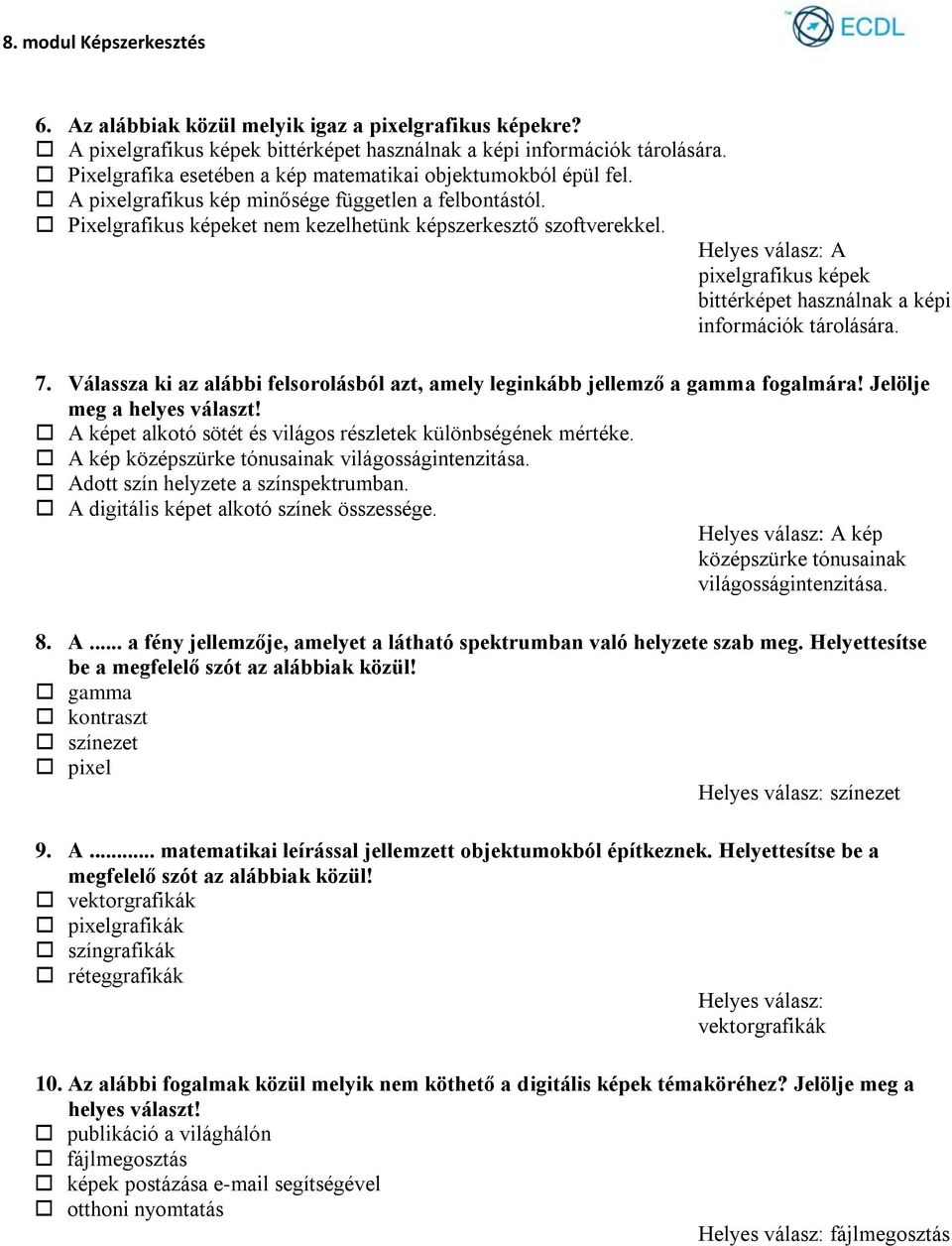 Helyes válasz: A pixelgrafikus képek bittérképet használnak a képi információk tárolására. 7. Válassza ki az alábbi felsorolásból azt, amely leginkább jellemző a gamma fogalmára!