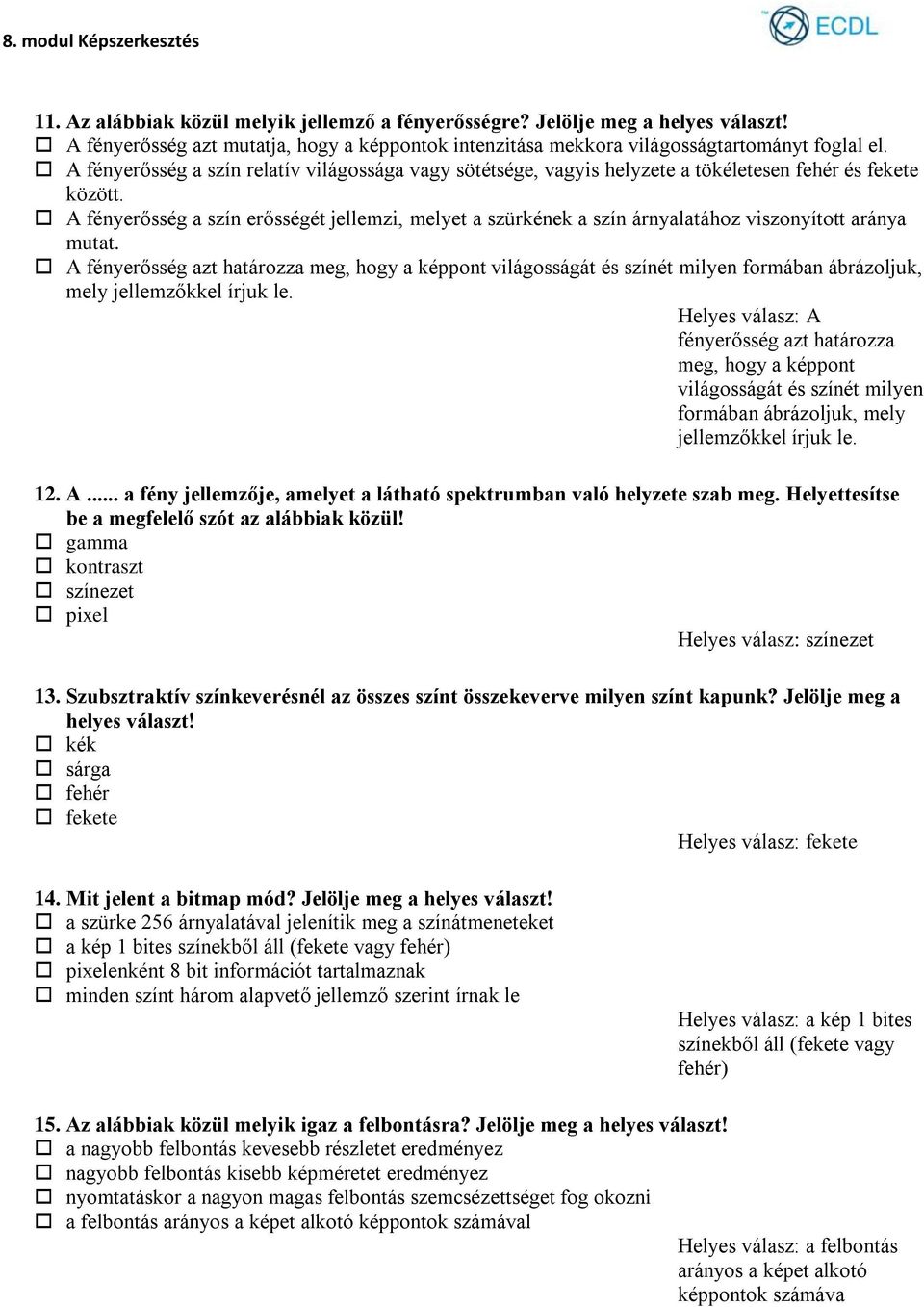 A fényerősség a szín erősségét jellemzi, melyet a szürkének a szín árnyalatához viszonyított aránya mutat.