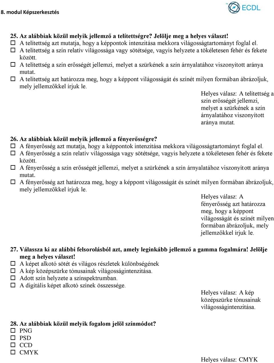 A telítettség a szín erősségét jellemzi, melyet a szürkének a szín árnyalatához viszonyított aránya mutat.