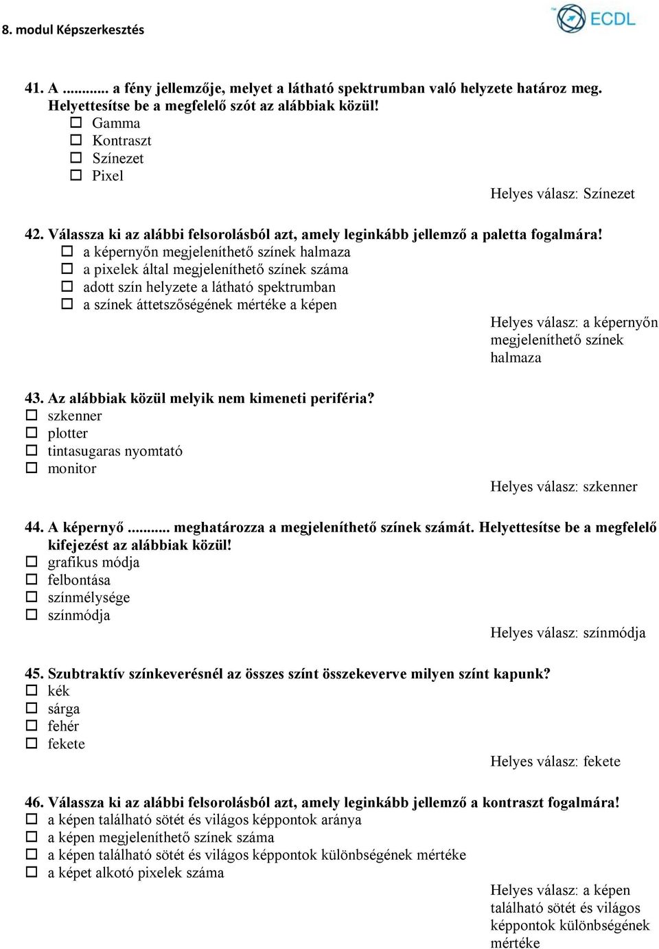a képernyőn megjeleníthető színek halmaza a pixelek által megjeleníthető színek száma adott szín helyzete a látható spektrumban a színek áttetszőségének mértéke a képen Helyes válasz: a képernyőn