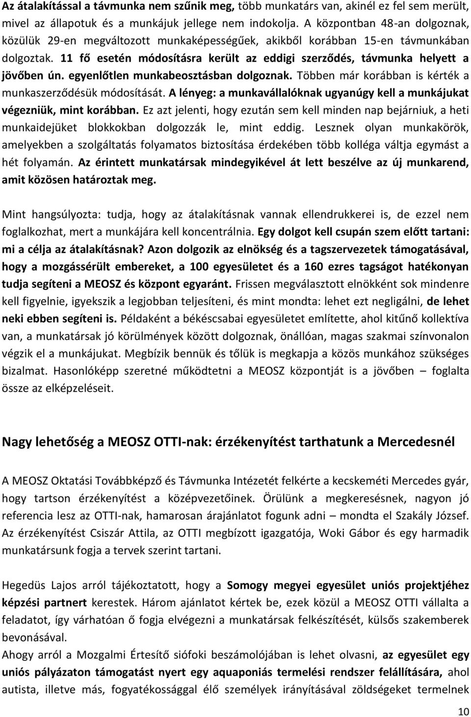 11 fő esetén módosításra került az eddigi szerződés, távmunka helyett a jövőben ún. egyenlőtlen munkabeosztásban dolgoznak. Többen már korábban is kérték a munkaszerződésük módosítását.