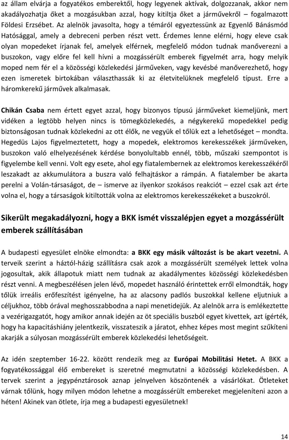 Érdemes lenne elérni, hogy eleve csak olyan mopedeket írjanak fel, amelyek elférnek, megfelelő módon tudnak manőverezni a buszokon, vagy előre fel kell hívni a mozgássérült emberek figyelmét arra,