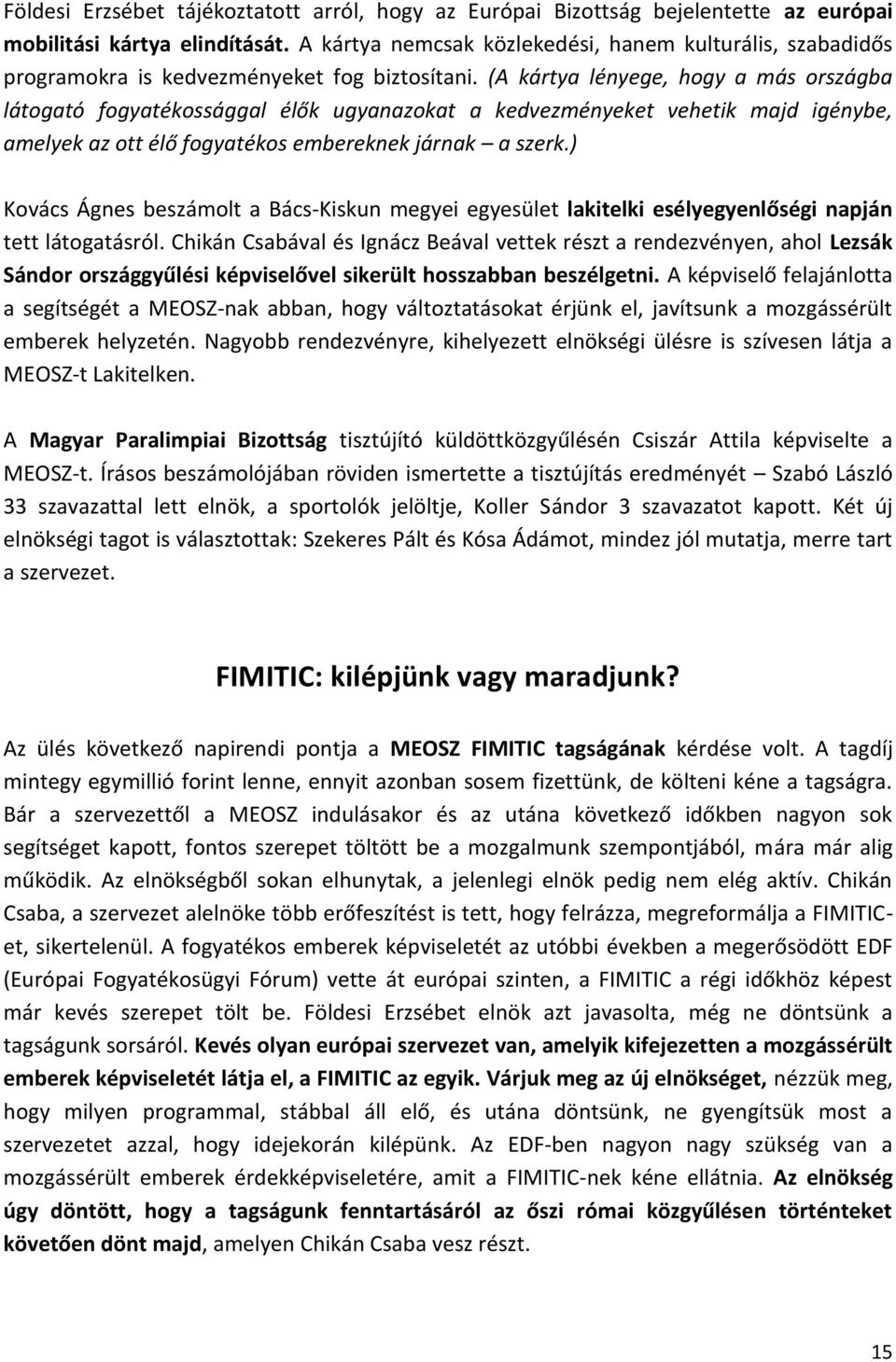 (A kártya lényege, hogy a más országba látogató fogyatékossággal élők ugyanazokat a kedvezményeket vehetik majd igénybe, amelyek az ott élő fogyatékos embereknek járnak a szerk.