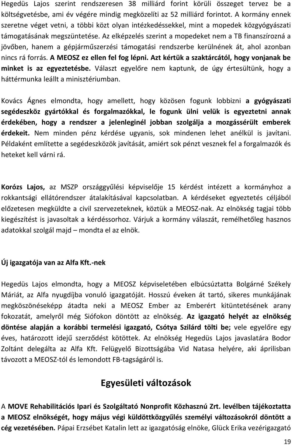 Az elképzelés szerint a mopedeket nem a TB finanszírozná a jövőben, hanem a gépjárműszerzési támogatási rendszerbe kerülnének át, ahol azonban nincs rá forrás. A MEOSZ ez ellen fel fog lépni.