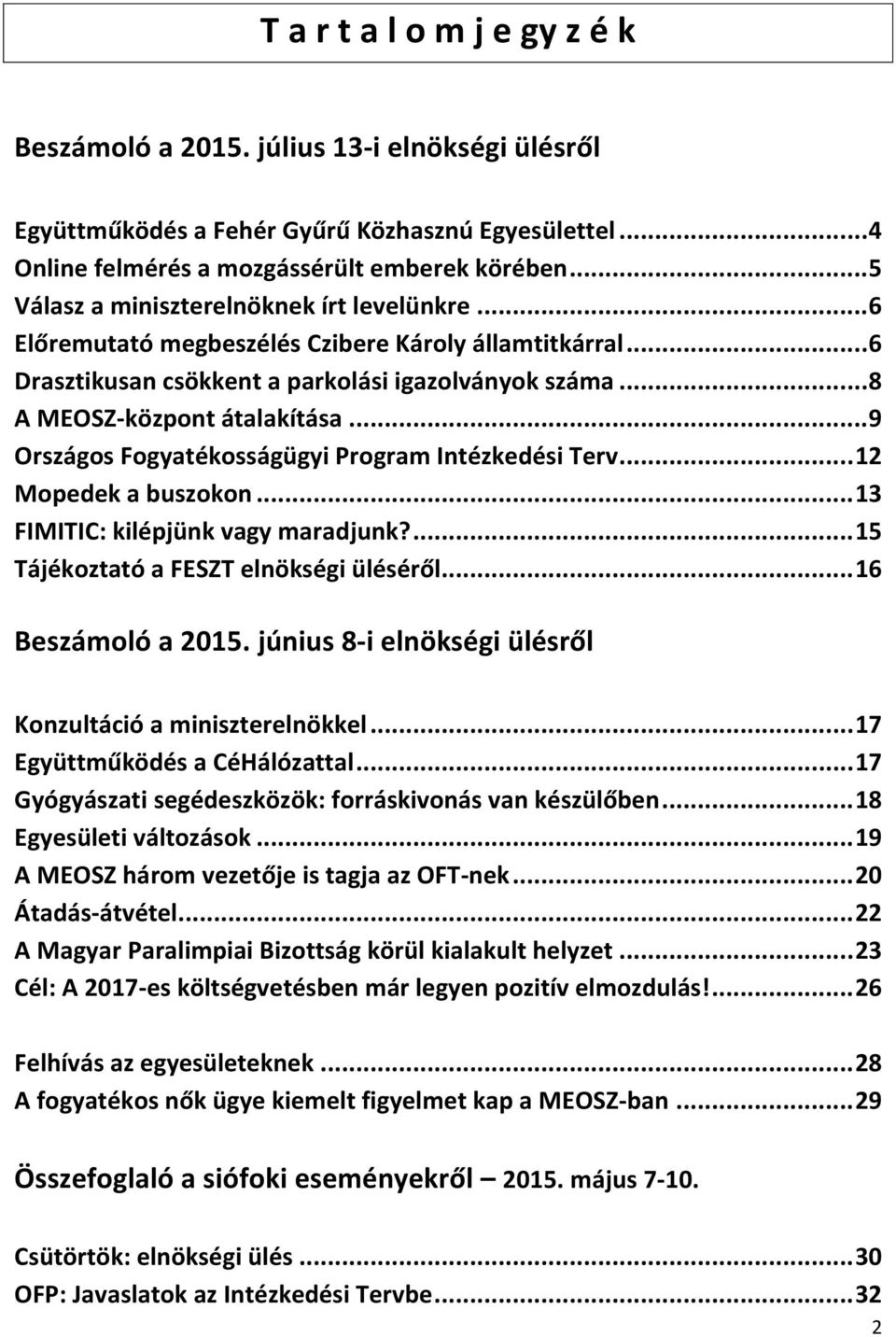 .. 9 Országos Fogyatékosságügyi Program Intézkedési Terv... 12 Mopedek a buszokon... 13 FIMITIC: kilépjünk vagy maradjunk?... 15 Tájékoztató a FESZT elnökségi üléséről... 16 Beszámoló a 2015.