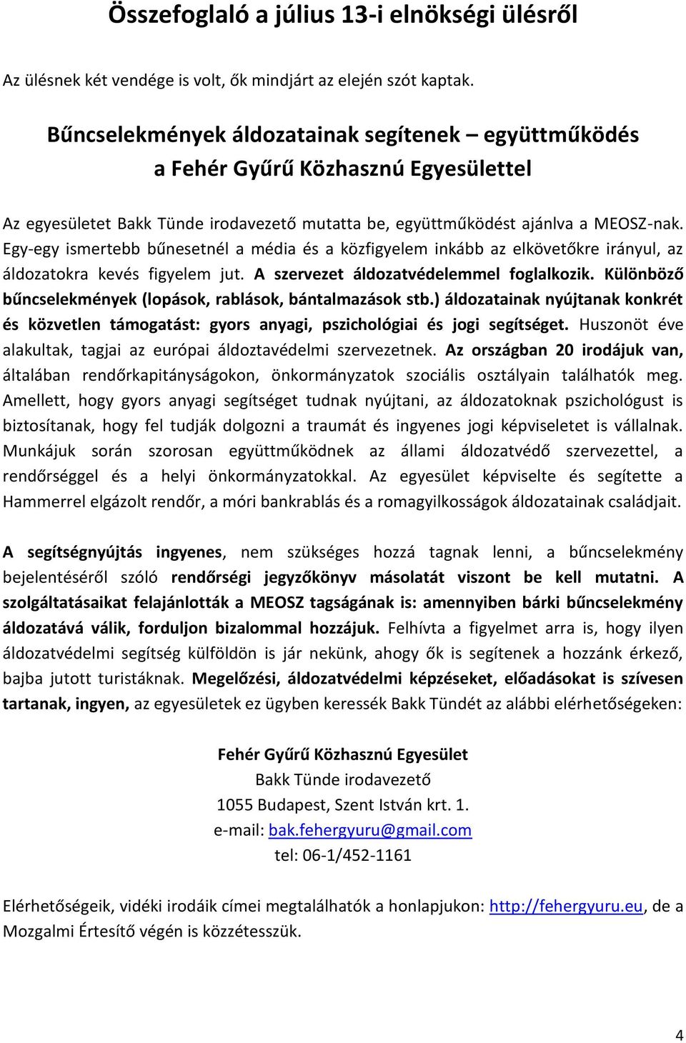 Egy-egy ismertebb bűnesetnél a média és a közfigyelem inkább az elkövetőkre irányul, az áldozatokra kevés figyelem jut. A szervezet áldozatvédelemmel foglalkozik.