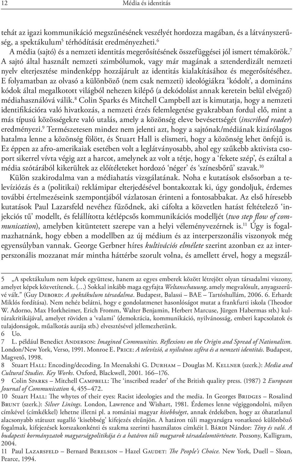 7 A sajtó által használt nemzeti szimbólumok, vagy már magának a sztenderdizált nemzeti nyelv elterjesztése mindenképp hozzájárult az identitás kialakításához és megerősítéséhez.