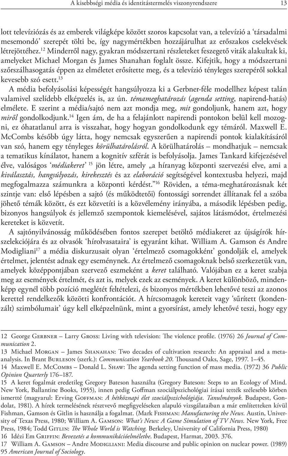 12 Minderről nagy, gyakran módszertani részleteket feszegető viták alakultak ki, amelyeket Michael Morgan és James Shanahan foglalt össze.