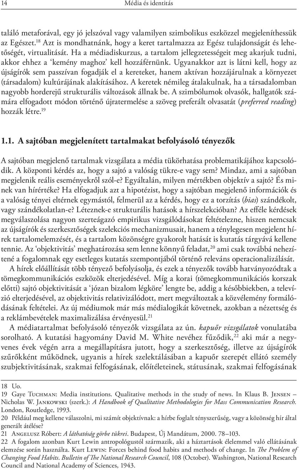 Ha a médiadiskurzus, a tartalom jellegzetességeit meg akarjuk tudni, akkor ehhez a kemény maghoz kell hozzáférnünk.