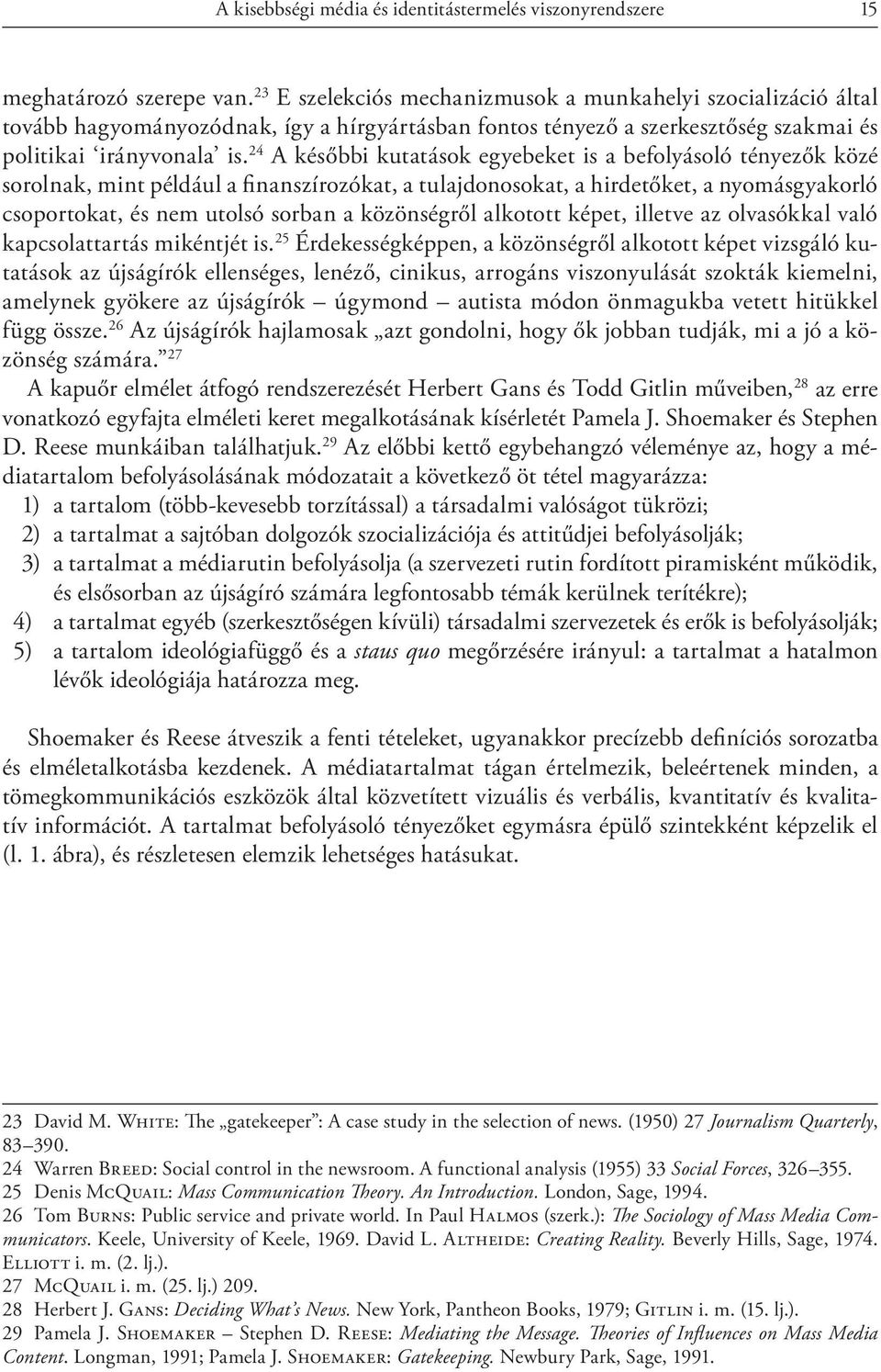 24 A későbbi kutatások egyebeket is a befolyásoló tényezők közé sorolnak, mint például a fi nanszírozókat, a tulajdonosokat, a hirdetőket, a nyomásgyakorló csoportokat, és nem utolsó sorban a