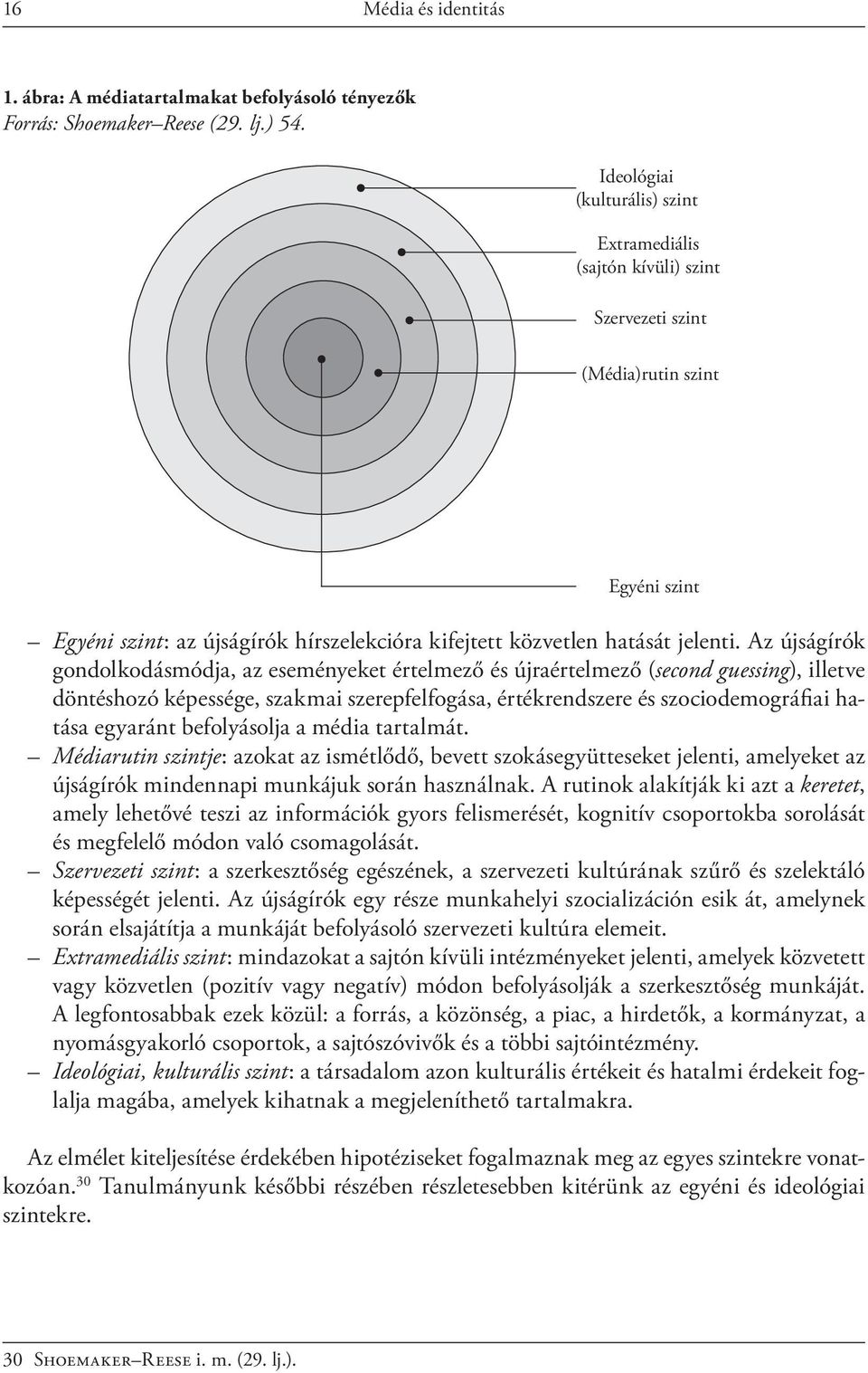 Az újságírók gondolkodásmódja, az eseményeket értelmező és újraértelmező (second guessing), illetve döntéshozó képessége, szakmai szerepfelfogása, értékrendszere és szociodemográfiai hatása egyaránt