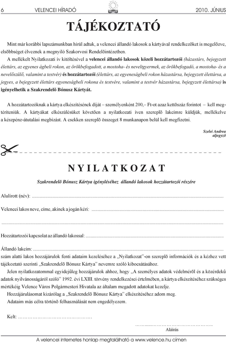 A mellékelt Nyilatkozati ív kitöltésével a velencei állandó lakosok közeli hozzátartozói (házastárs, bejegyzett élettárs, az egyenes ágbeli rokon, az örökbefogadott, a mostoha- és neveltgyermek, az