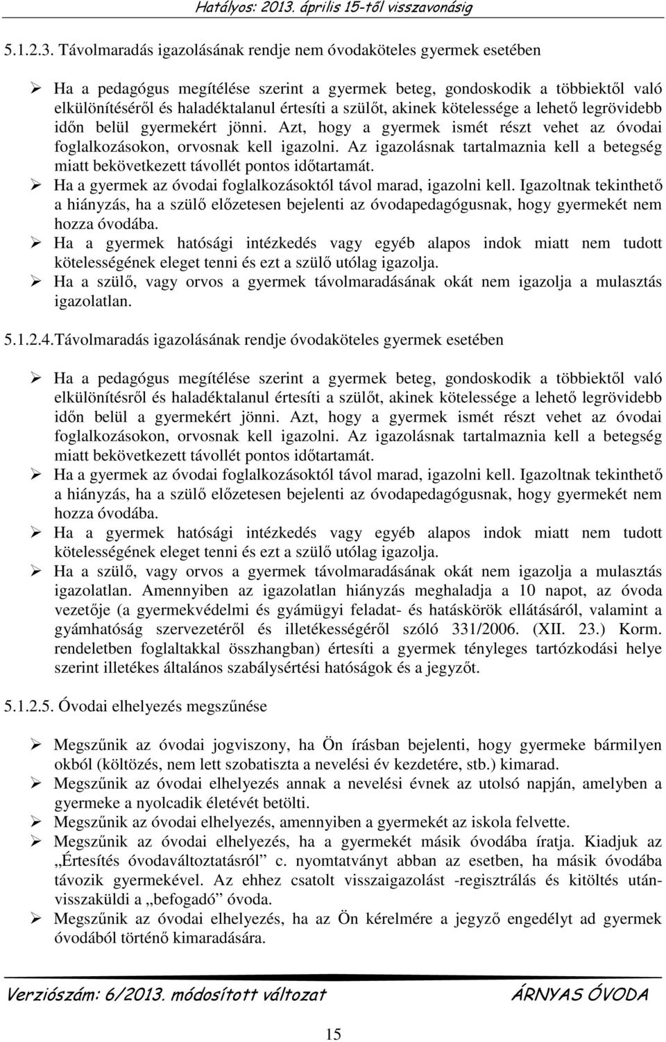 szülőt, akinek kötelessége a lehető legrövidebb időn belül gyermekért jönni. Azt, hogy a gyermek ismét részt vehet az óvodai foglalkozásokon, orvosnak kell igazolni.