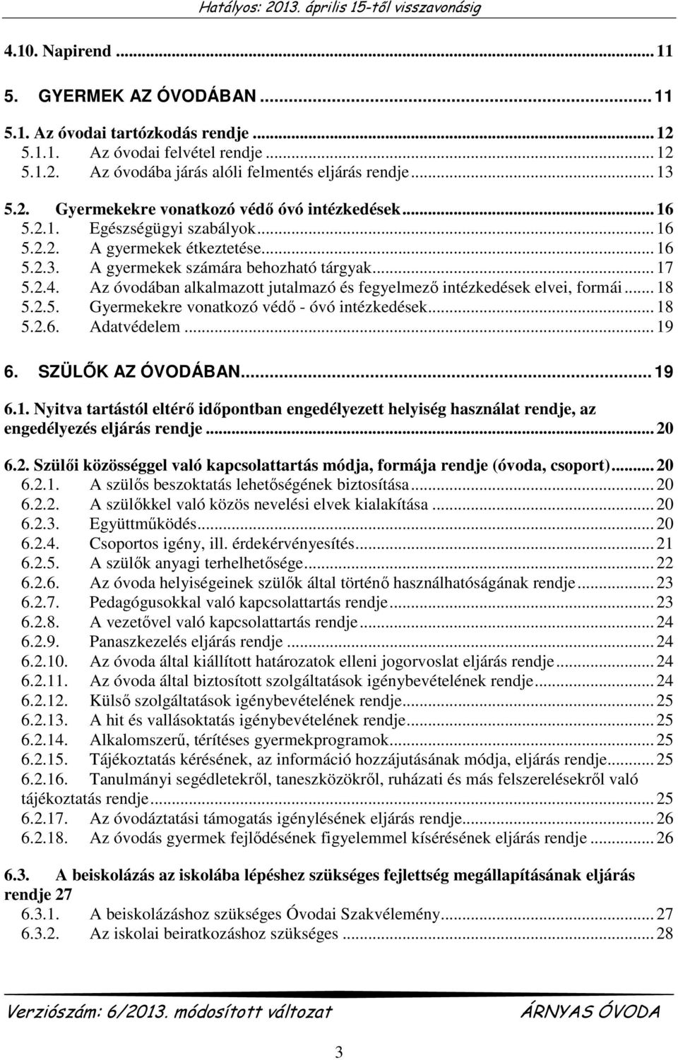 Az óvodában alkalmazott jutalmazó és fegyelmező intézkedések elvei, formái... 18 5.2.5. Gyermekekre vonatkozó védő - óvó intézkedések... 18 5.2.6. Adatvédelem... 19 6. SZÜLŐK AZ ÓVODÁBAN... 19 6.1. Nyitva tartástól eltérő időpontban engedélyezett helyiség használat rendje, az engedélyezés eljárás rendje.