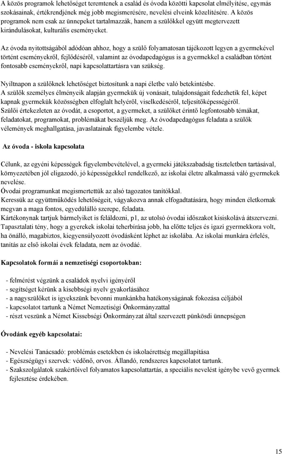 Az óvoda nyitottságából adódóan ahhoz, hogy a szülő folyamatosan tájékozott legyen a gyermekével történt eseményekről, fejlődéséről, valamint az óvodapedagógus is a gyermekkel a családban történt