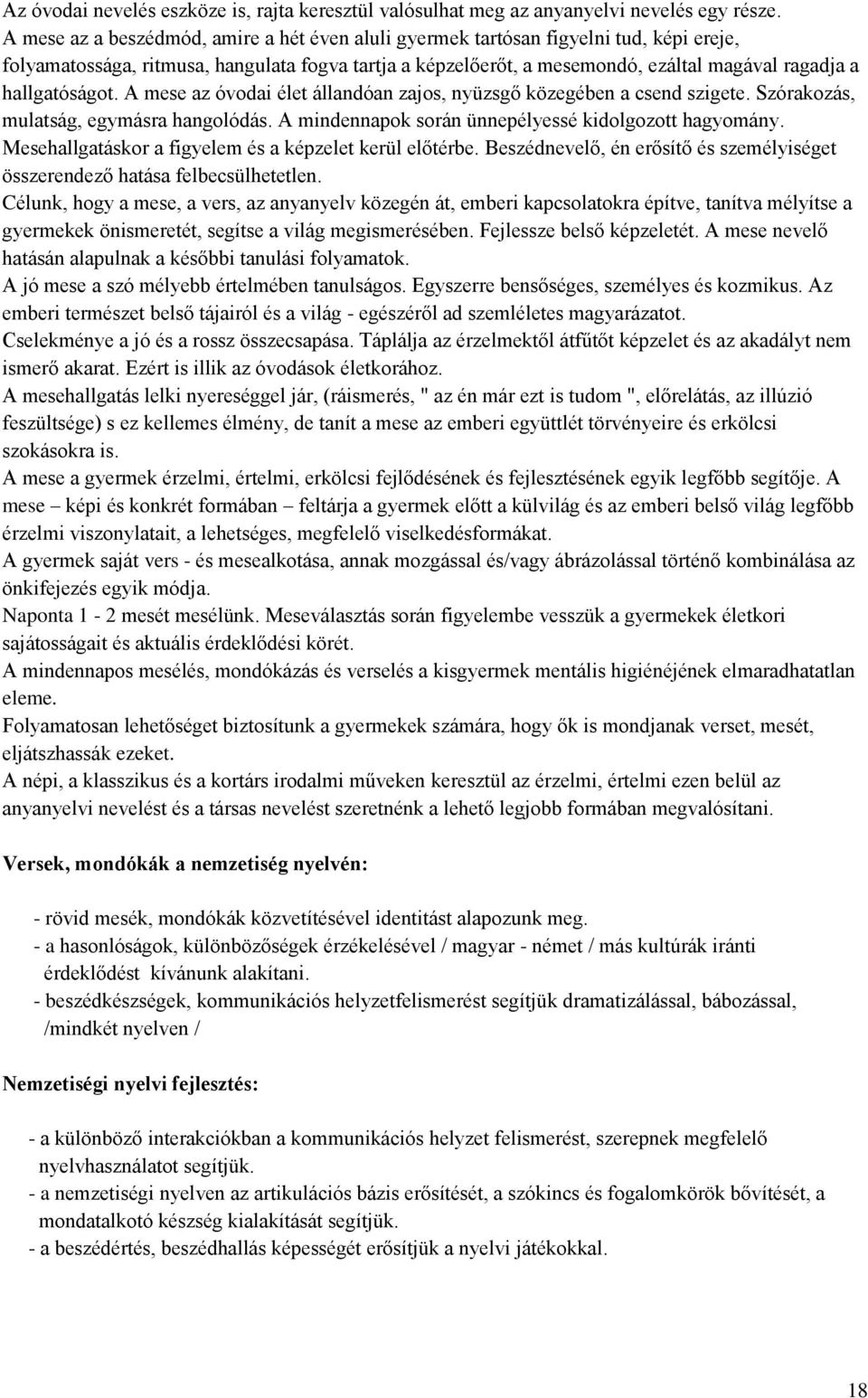 hallgatóságot. A mese az óvodai élet állandóan zajos, nyüzsgő közegében a csend szigete. Szórakozás, mulatság, egymásra hangolódás. A mindennapok során ünnepélyessé kidolgozott hagyomány.