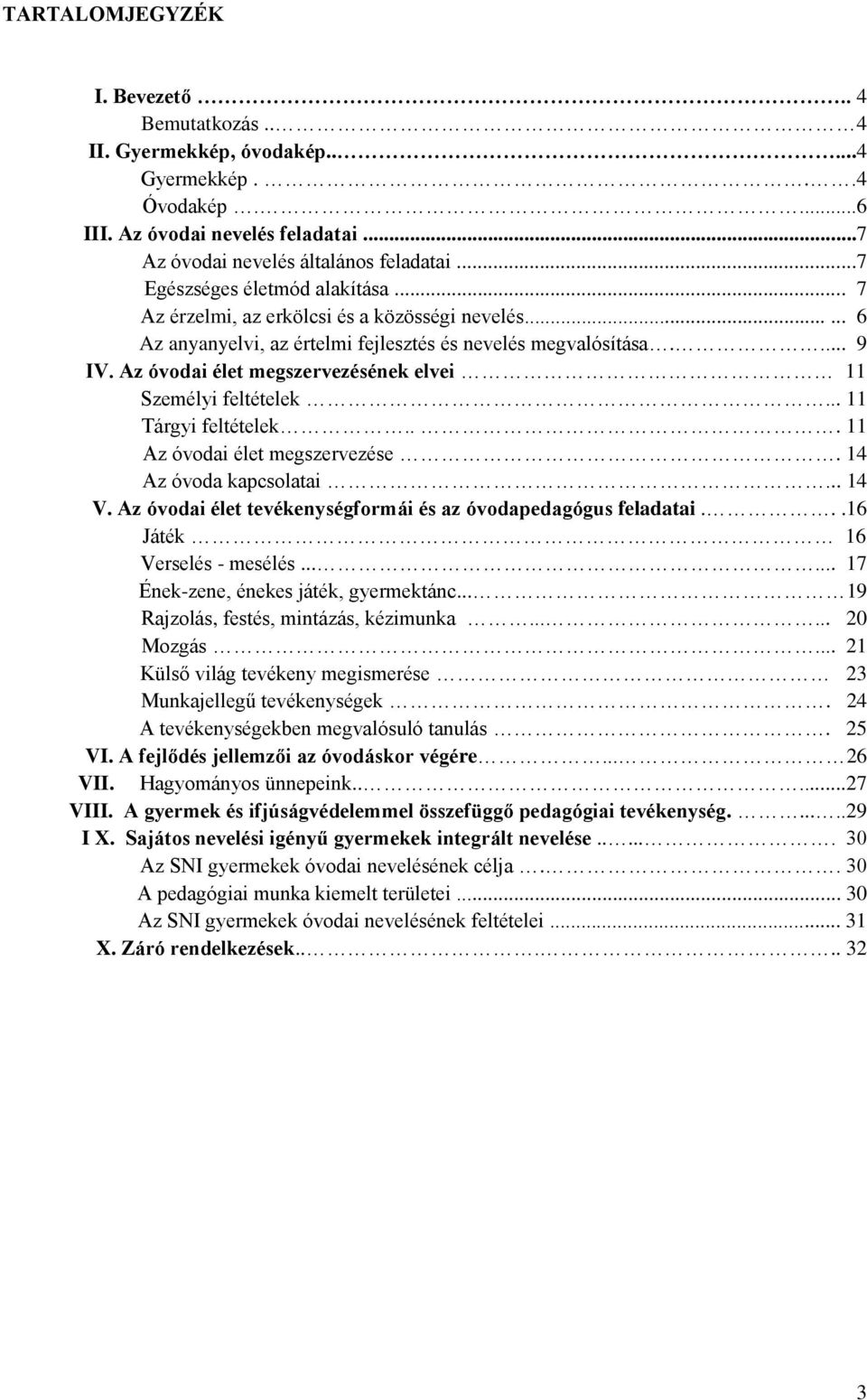 Az óvodai élet megszervezésének elvei 11 Személyi feltételek... 11 Tárgyi feltételek... 11 Az óvodai élet megszervezése. 14 Az óvoda kapcsolatai... 14 V.