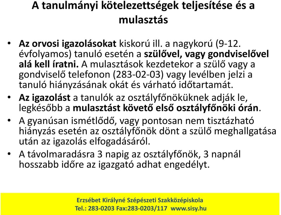 A mulasztások kezdetekor a szülő vagy a gondviselő telefonon (283-02-03) vagy levélben jelzi a tanuló hiányzásának okát és várható időtartamát.