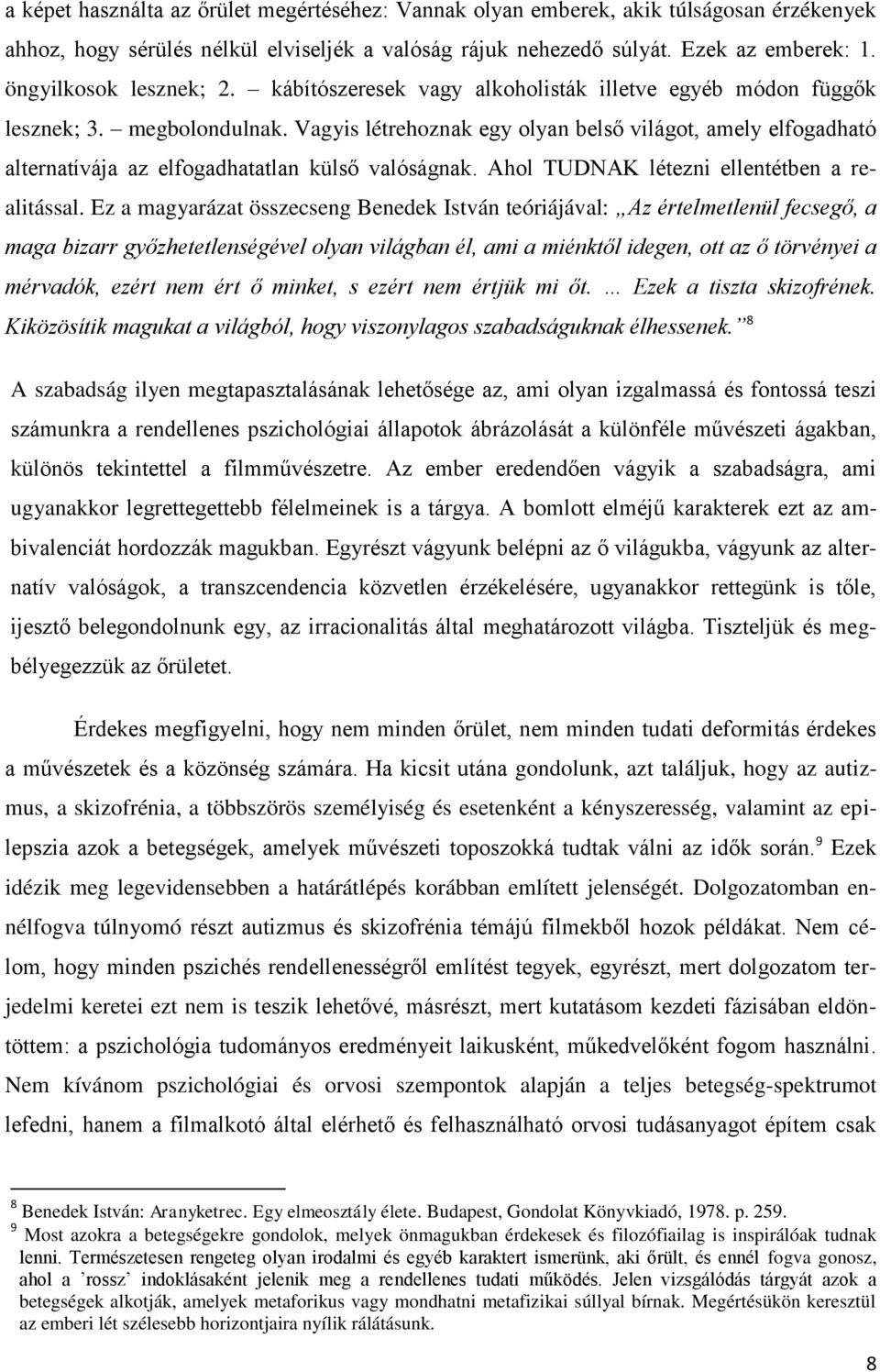 Vagyis létrehoznak egy olyan belső világot, amely elfogadható alternatívája az elfogadhatatlan külső valóságnak. Ahol TUDNAK létezni ellentétben a realitással.