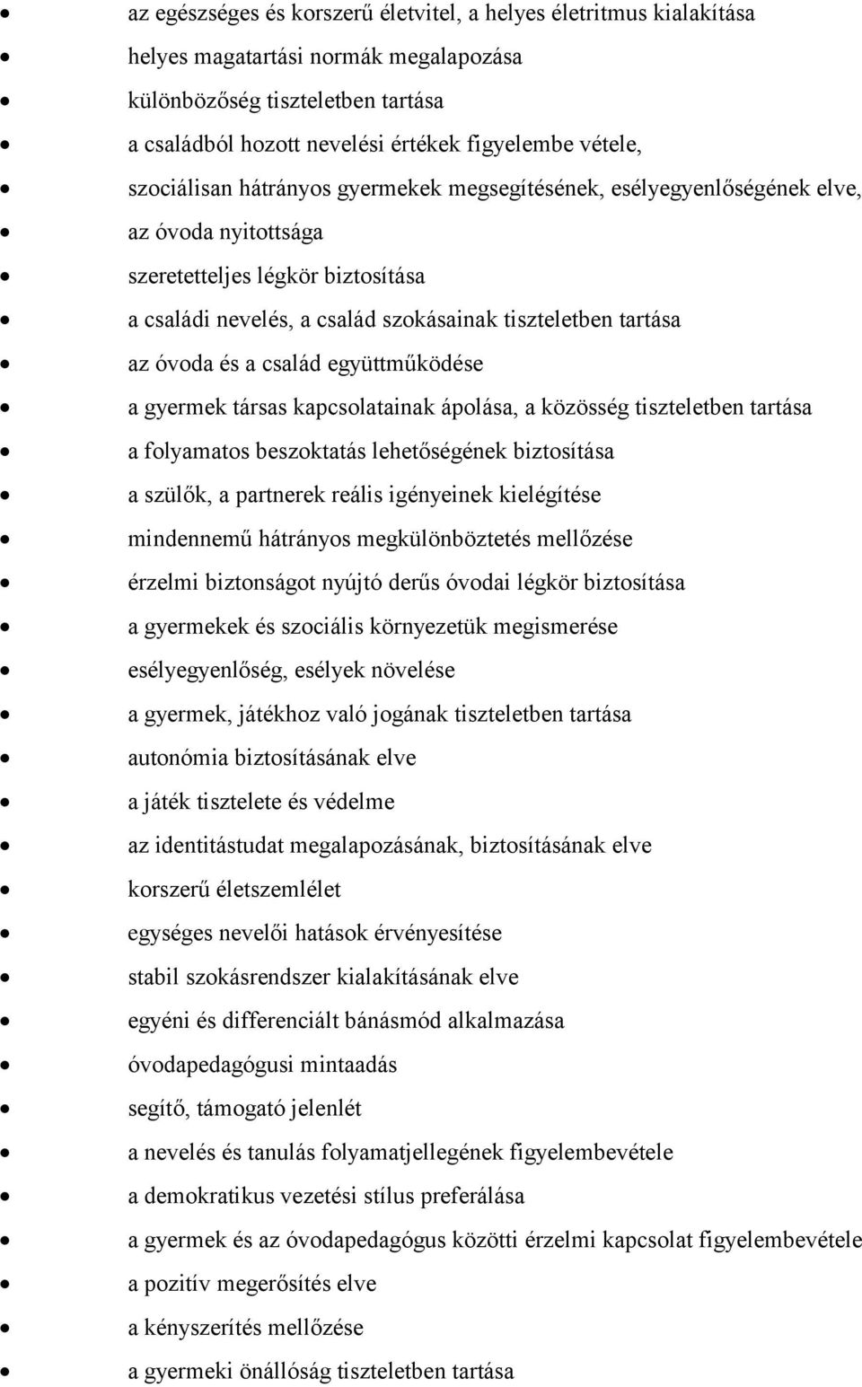 és a család együttműködése a gyermek társas kapcsolatainak ápolása, a közösség tiszteletben tartása a folyamatos beszoktatás lehetőségének biztosítása a szülők, a partnerek reális igényeinek