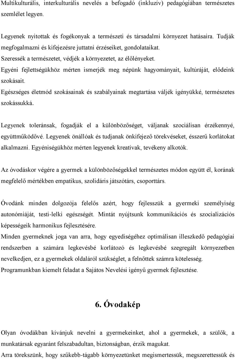 Egyéni fejlettségükhöz mérten ismerjék meg népünk hagyományait, kultúráját, elődeink szokásait. Egészséges életmód szokásainak és szabályainak megtartása váljék igényükké, természetes szokássukká.