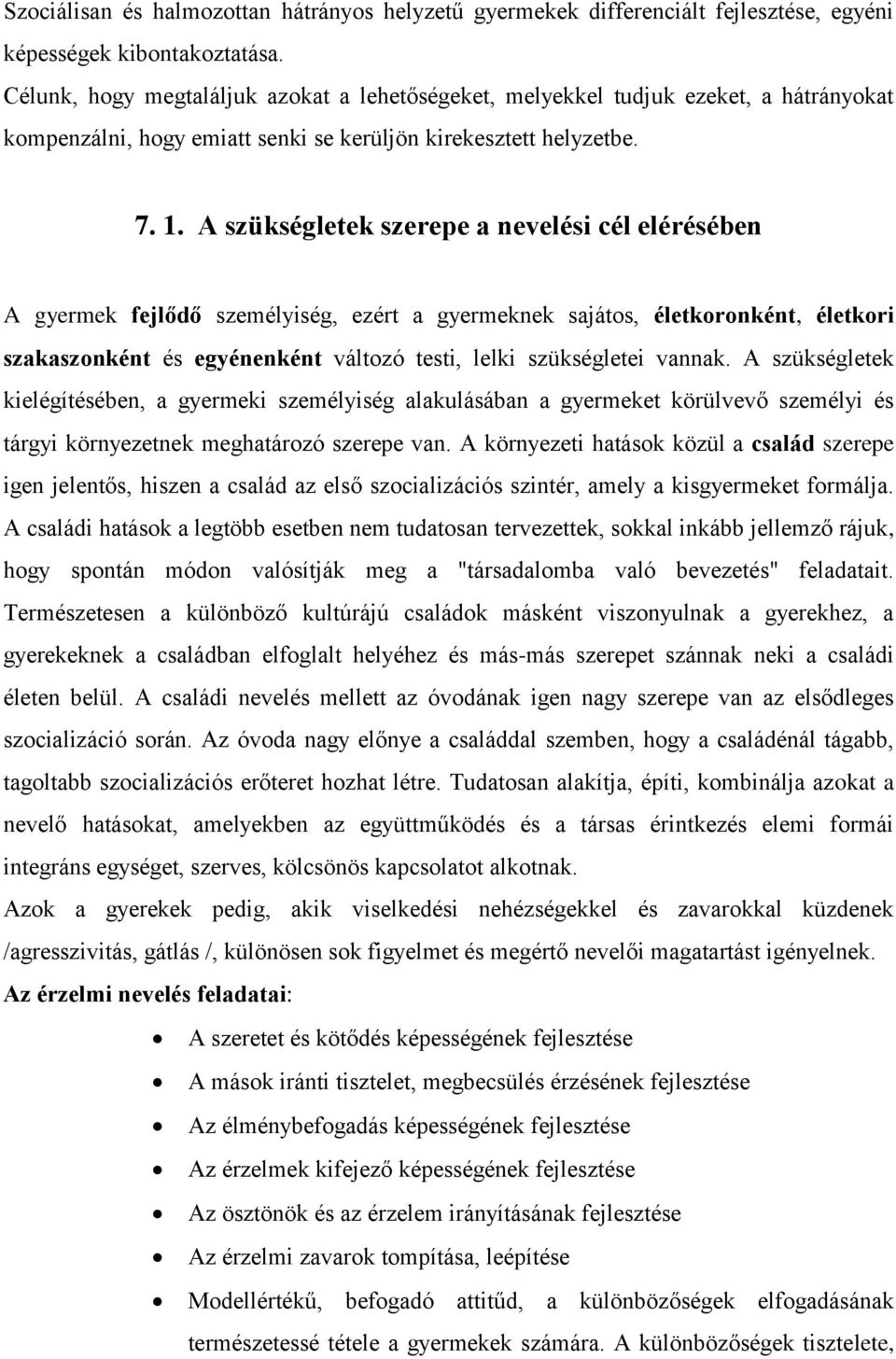 A szükségletek szerepe a nevelési cél elérésében A gyermek fejlődő személyiség, ezért a gyermeknek sajátos, életkoronként, életkori szakaszonként és egyénenként változó testi, lelki szükségletei