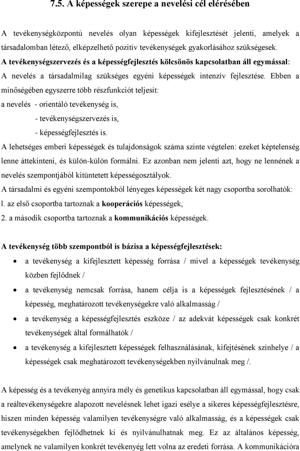 Ebben a minőségében egyszerre több részfunkciót teljesít: a nevelés - orientáló tevékenység is, - tevékenységszervezés is, - képességfejlesztés is.