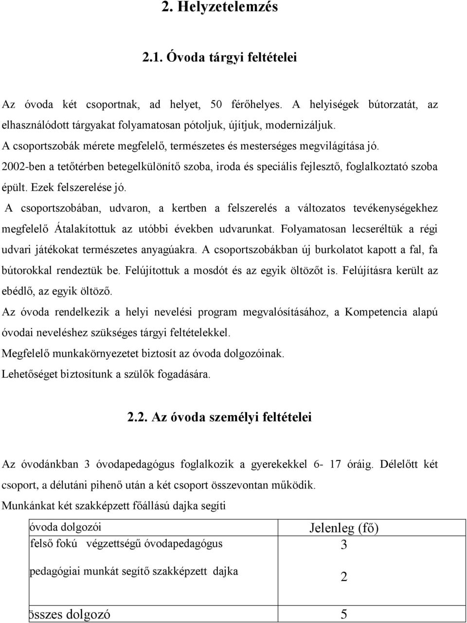 Ezek felszerelése jó. A csoportszobában, udvaron, a kertben a felszerelés a változatos tevékenységekhez megfelelő Átalakítottuk az utóbbi években udvarunkat.