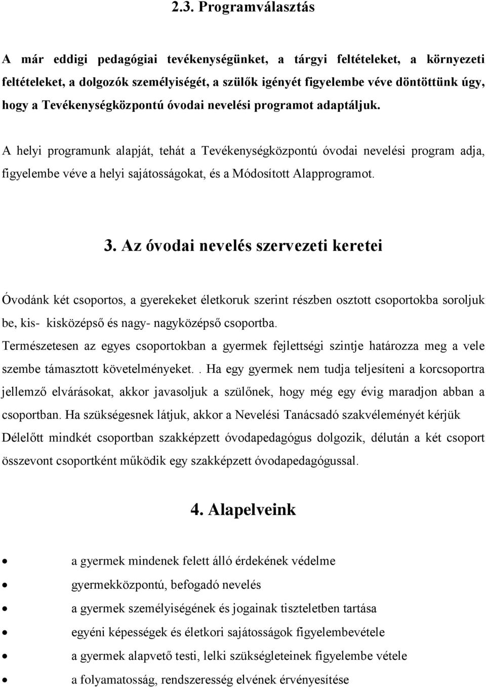 A helyi programunk alapját, tehát a Tevékenységközpontú óvodai nevelési program adja, figyelembe véve a helyi sajátosságokat, és a Módosított Alapprogramot. 3.