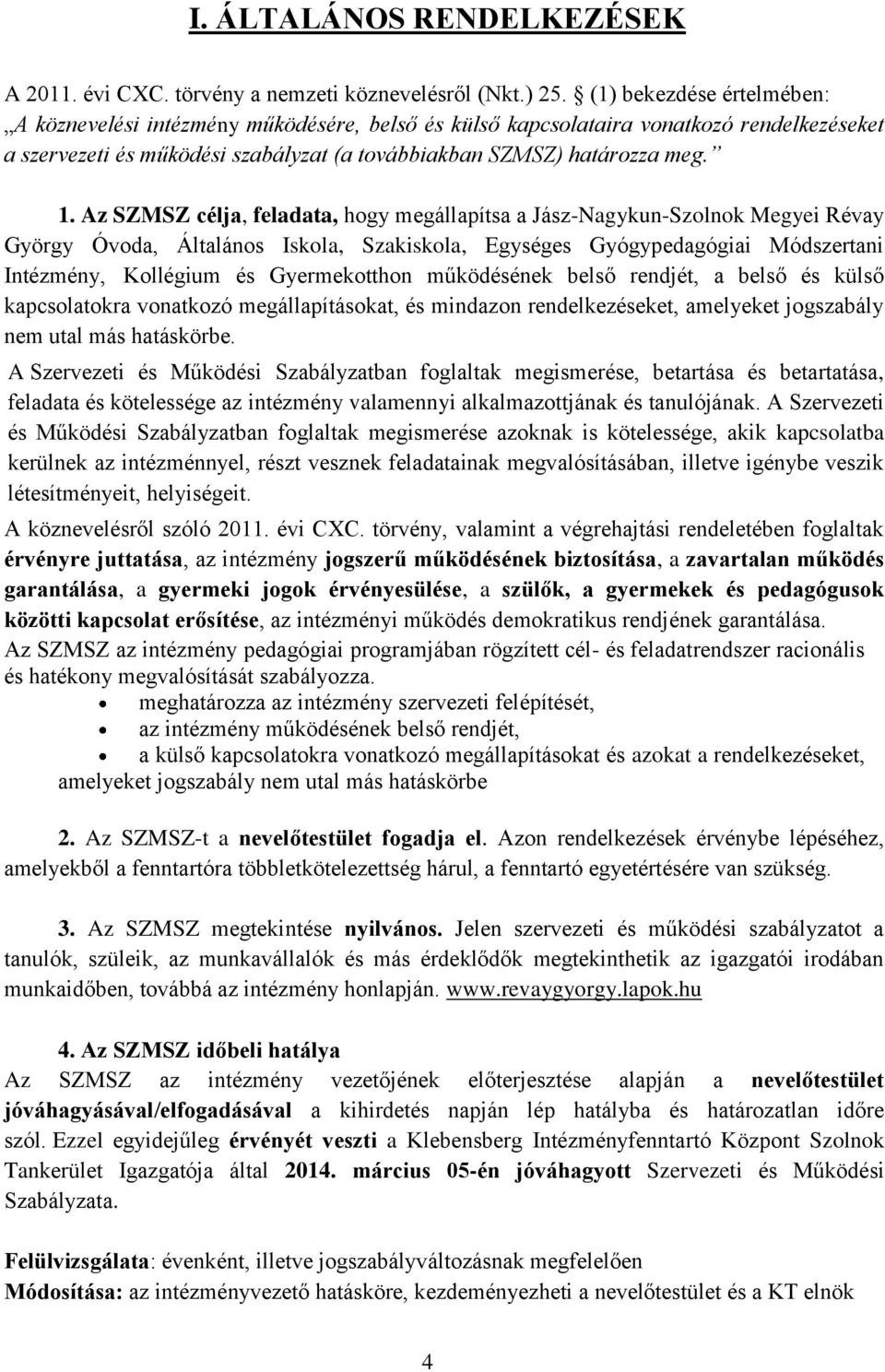 Az SZMSZ célja, feladata, hogy megállapítsa a Jász-Nagykun-Szolnok Megyei Révay György Óvoda, Általános Iskola, Szakiskola, Egységes Gyógypedagógiai Módszertani Intézmény, Kollégium és Gyermekotthon