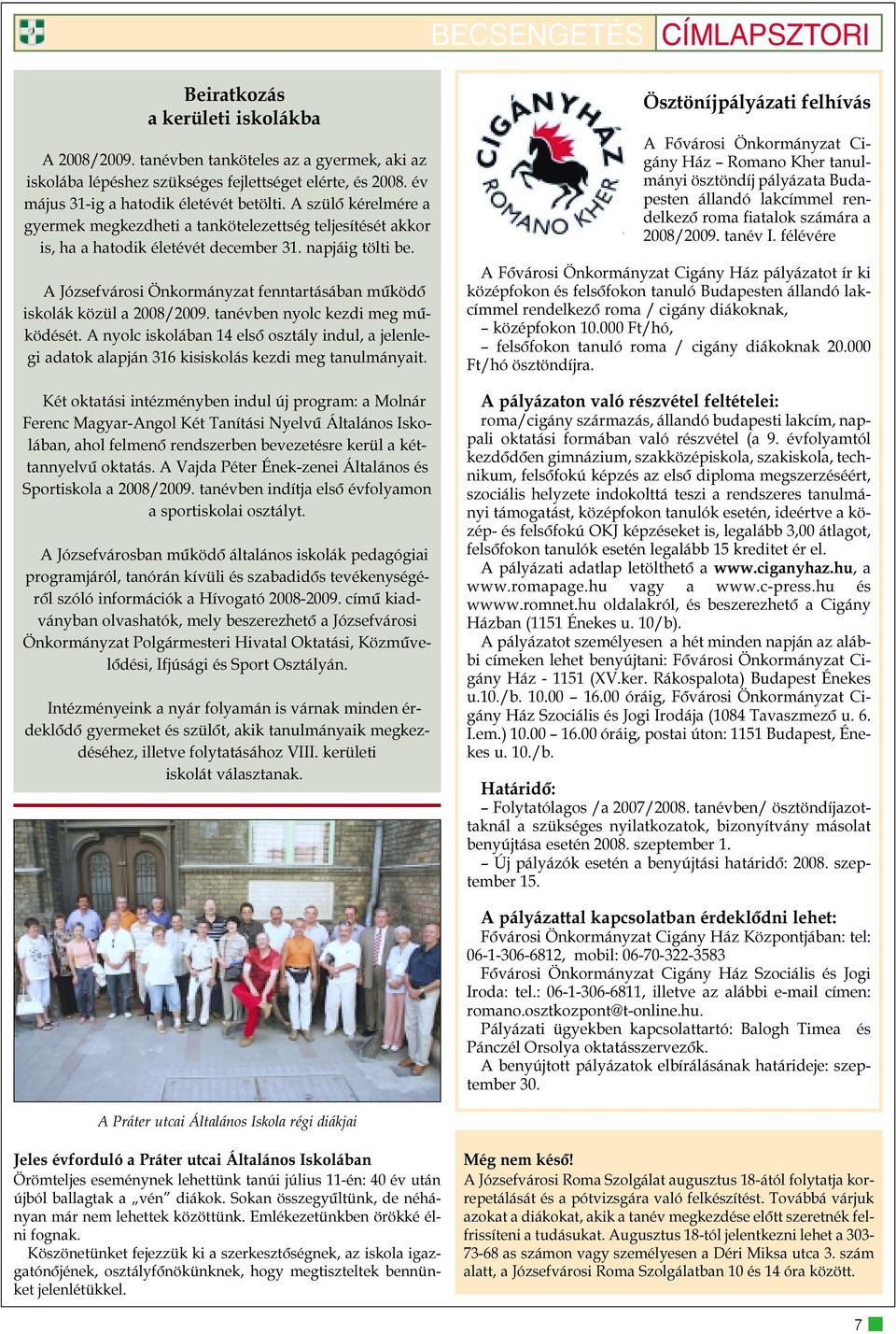 A Józsefvárosi Önkormányzat fenntartásában mûködõ iskolák közül a 2008/2009. tanévben nyolc kezdi meg mûködését.